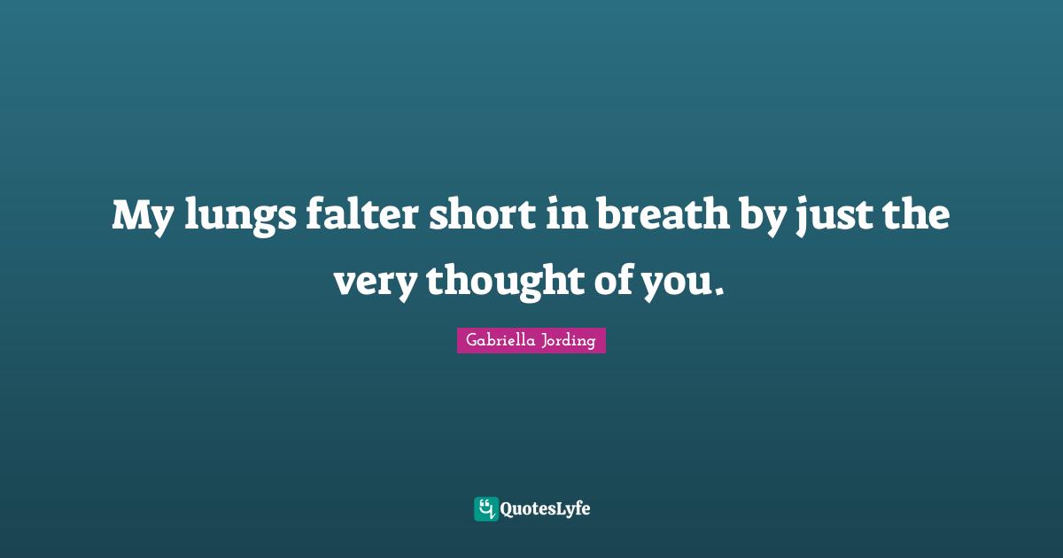 Short Love Quotes: "My lungs falter short in breath by just the very thought of you."
