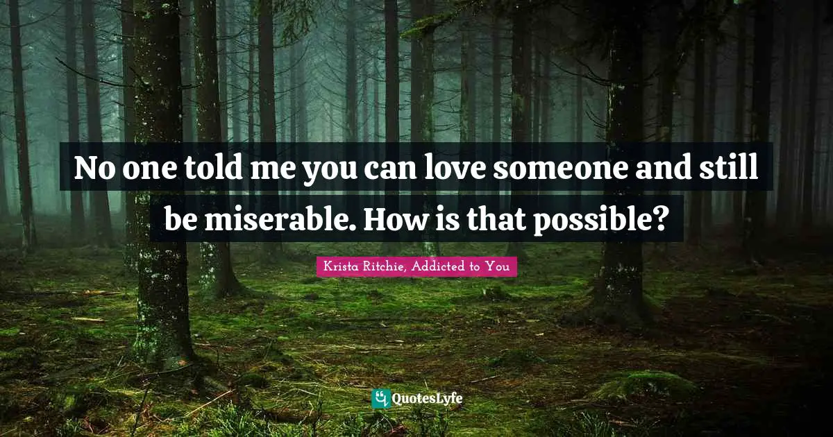 No one told me you can love someone and still be miserable. How is that possible?