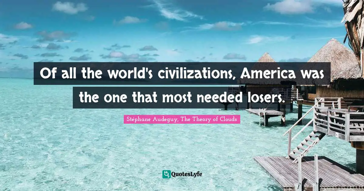 Of all the world's civilizations, America was the one that most needed losers.