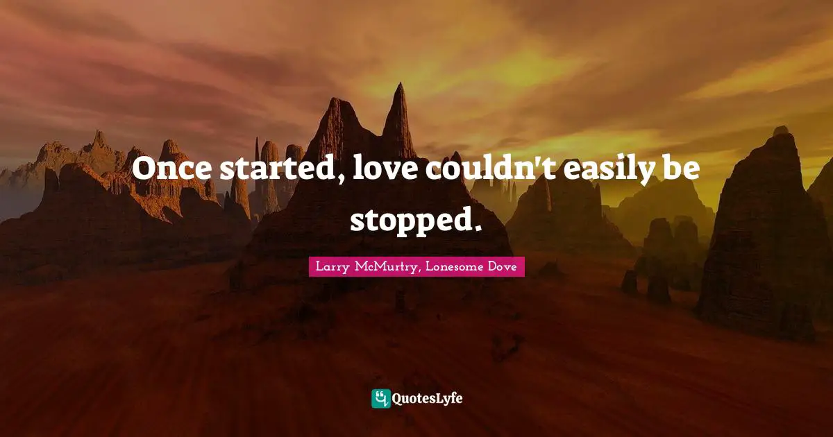 Once started, love couldn't easily be stopped.