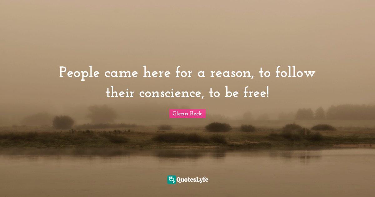 People came here for a reason, to follow their conscience, to be free!