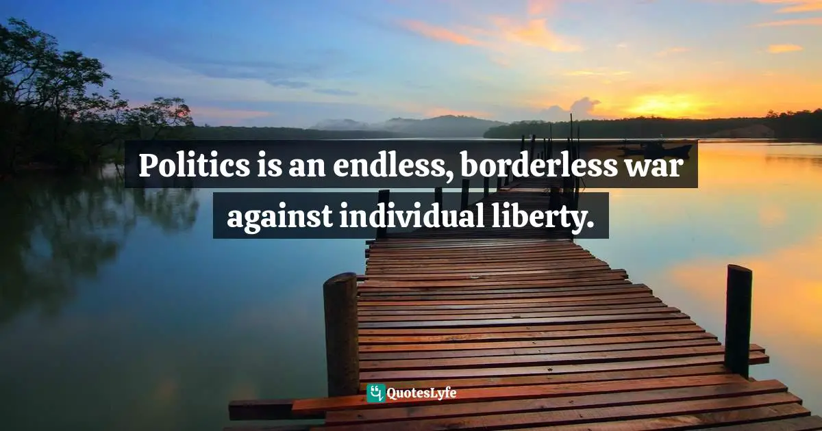 Jakub Bożydar Wiśniewski, The Pith Of Life: Aphorisms In Honor Of Liberty Quotes: "Politics is an endless, borderless war against individual liberty."