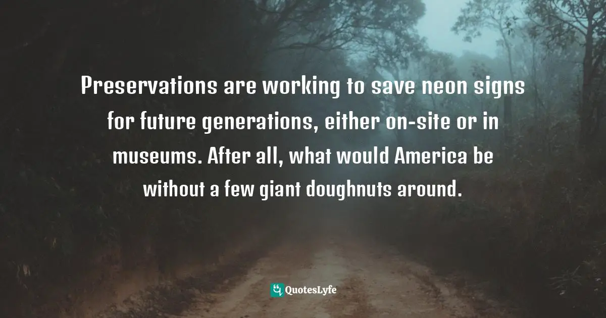 Preservations are working to save neon signs for future generations, either on-site or in museums. After all, what would America be without a few giant doughnuts around.