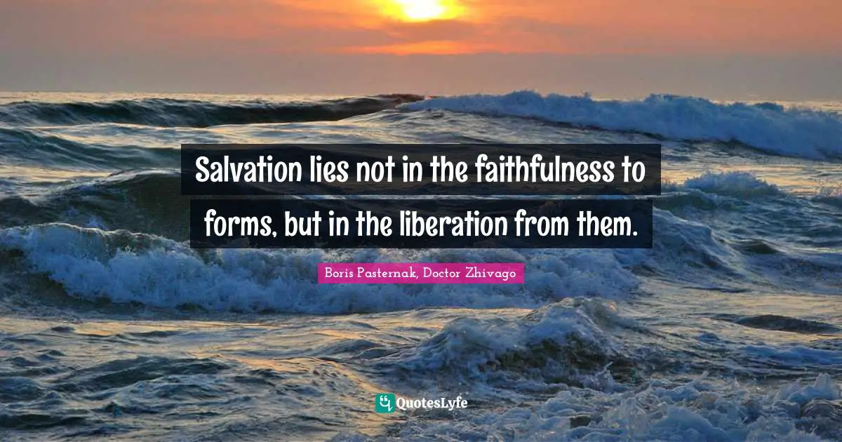 Salvation lies not in the faithfulness to forms, but in the liberation from them.