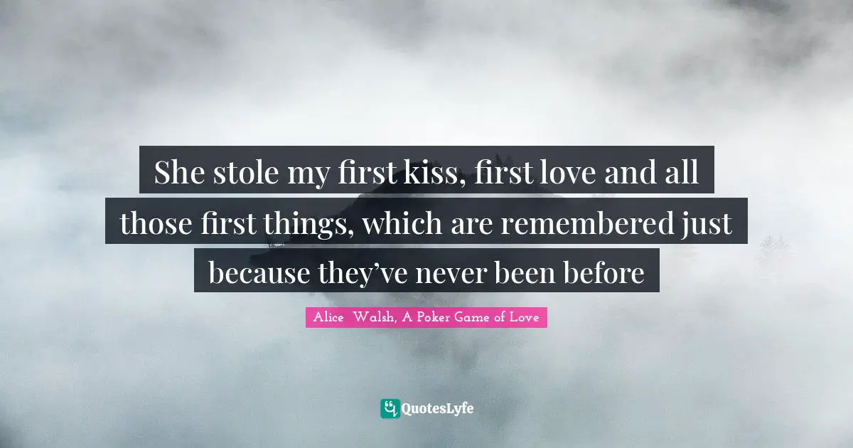 She stole my first kiss, first love and all those first things, which are remembered just because they’ve never been before