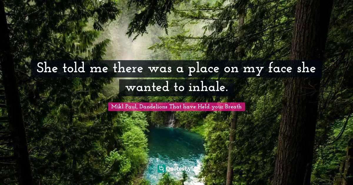 She told me there was a place on my face she wanted to inhale.