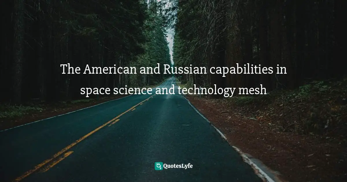 The American and Russian capabilities in space science and technology mesh