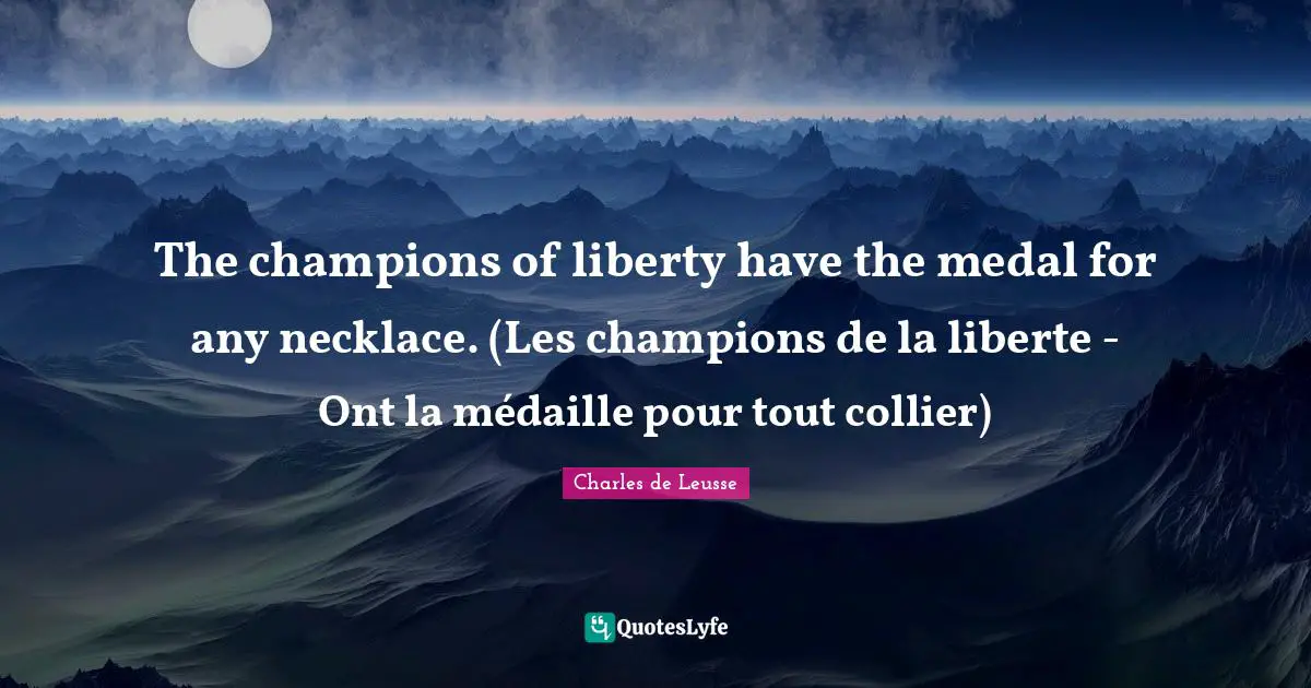 The champions of liberty have the medal for any necklace. (Les champions de la liberte - Ont la médaille pour tout collier)