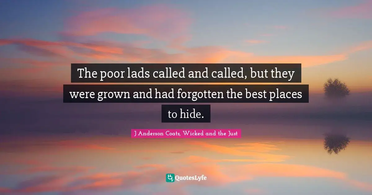 The poor lads called and called, but they were grown and had forgotten the best places to hide.