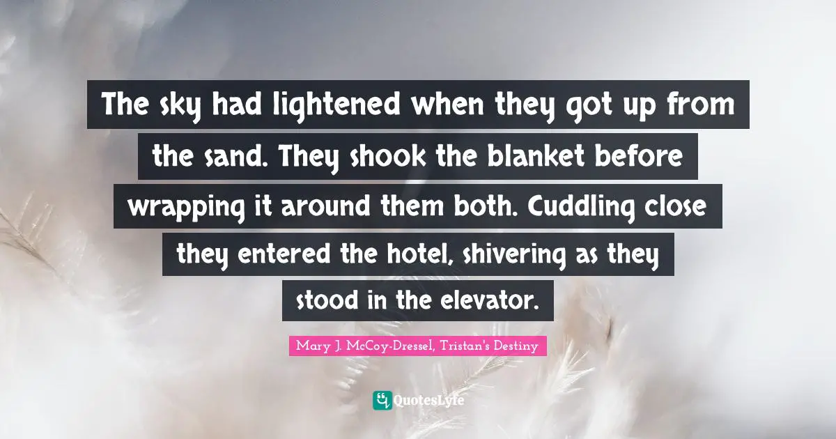 The sky had lightened when they got up from the sand. They shook the blanket before wrapping it around them both. Cuddling close they entered the hotel, shivering as they stood in the elevator.