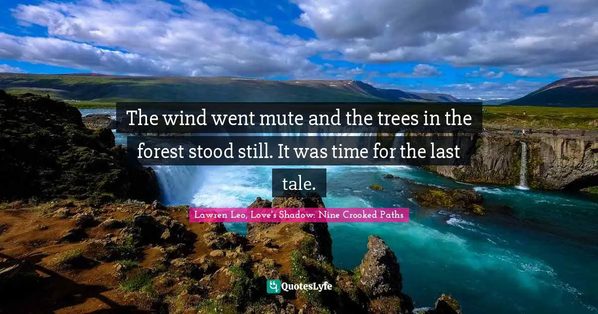 The wind went mute and the trees in the forest stood still. It was time for the last tale.