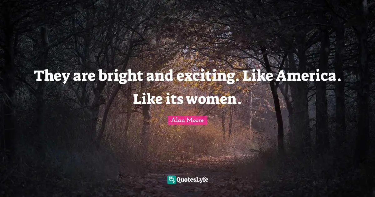 They are bright and exciting. Like America. Like its women.