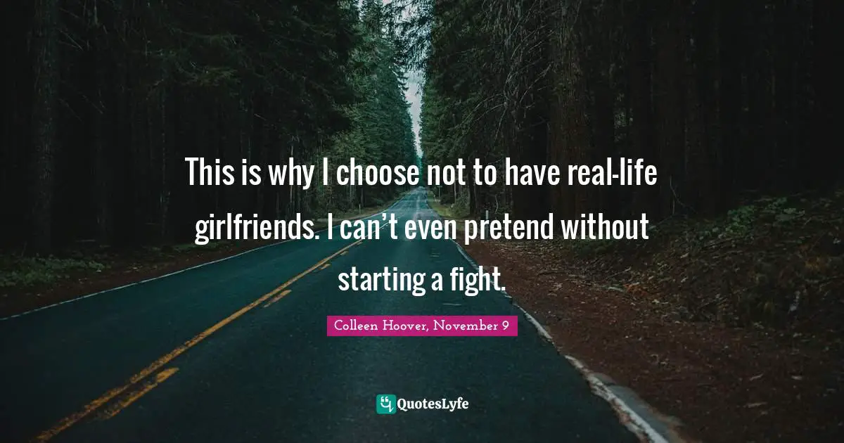 This is why I choose not to have real-life girlfriends. I can’t even pretend without starting a fight.