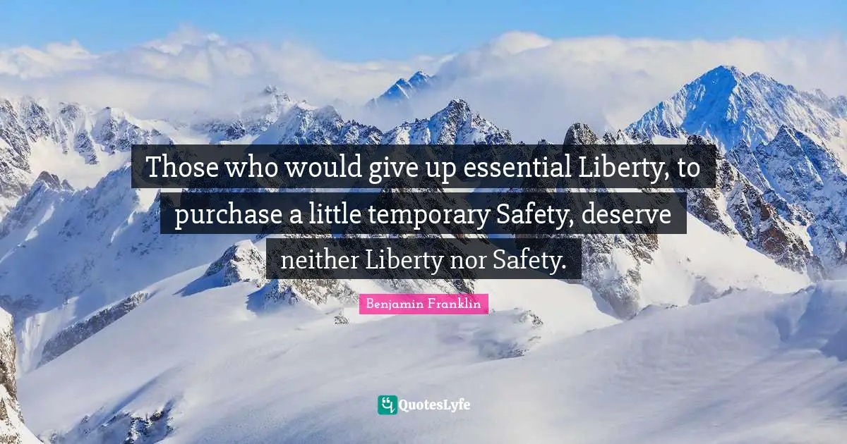 Safety Quotes: "Those who would give up essential Liberty, to purchase a little temporary Safety, deserve neither Liberty nor Safety."