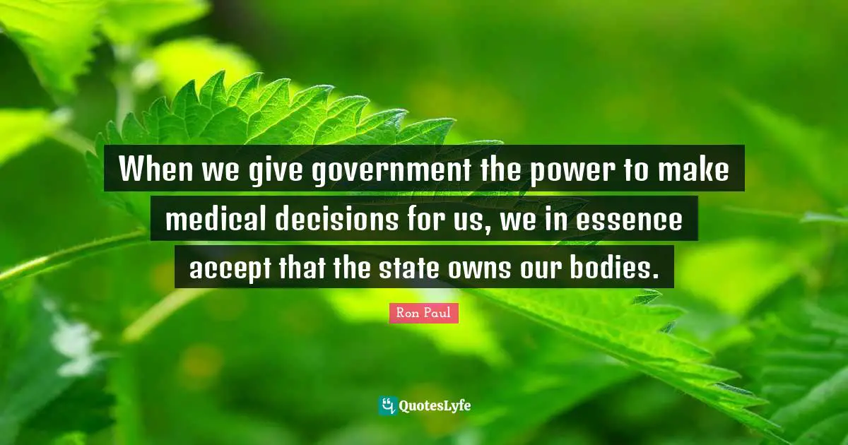 Collectivism Quotes: "When we give government the power to make medical decisions for us, we in essence accept that the state owns our bodies."