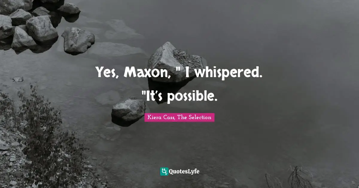 Yes, Maxon, " I whispered. "It’s possible.