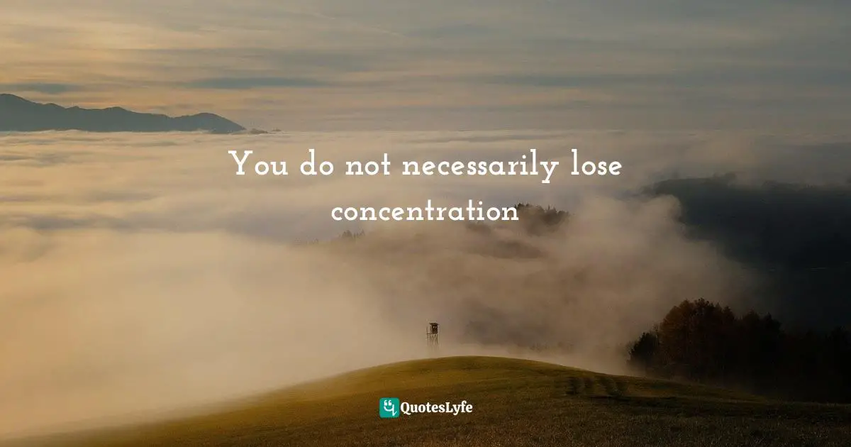 You do not necessarily lose concentration