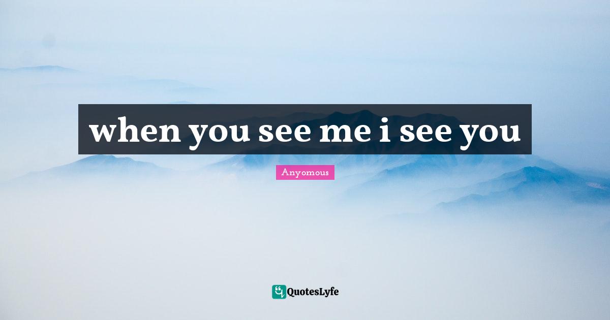 when you see me i see you