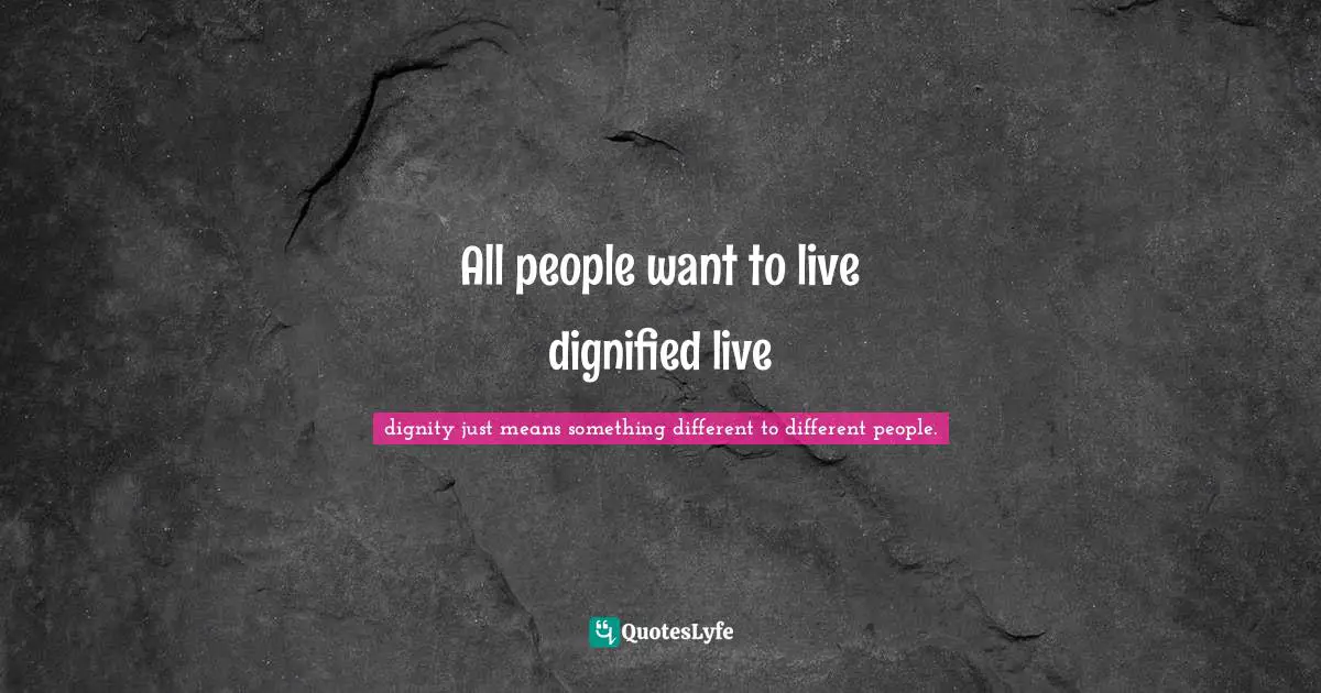All people want to live dignified live