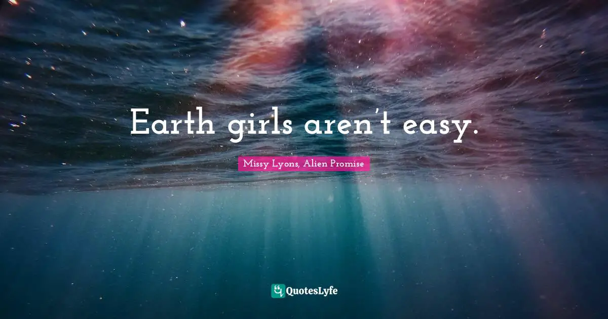 Earth girls aren’t easy.