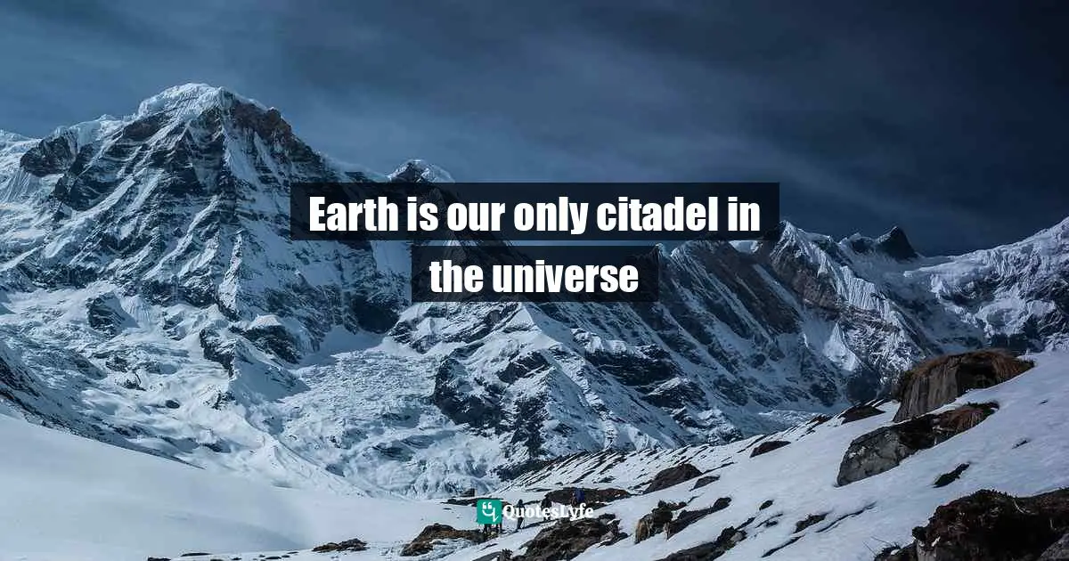 Earth is our only citadel in the universe