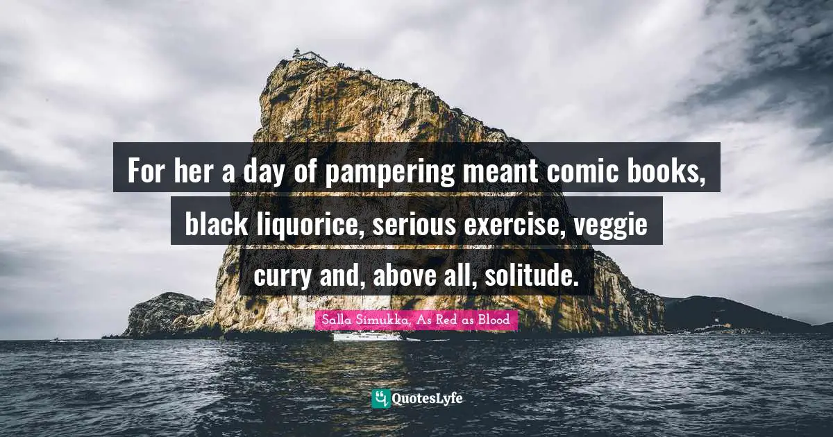 For her a day of pampering meant comic books, black liquorice, serious exercise, veggie curry and, above all, solitude.
