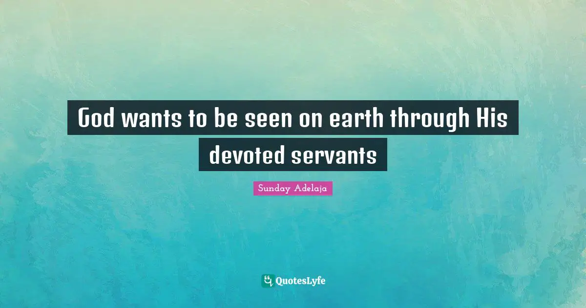 God wants to be seen on earth through His devoted servants