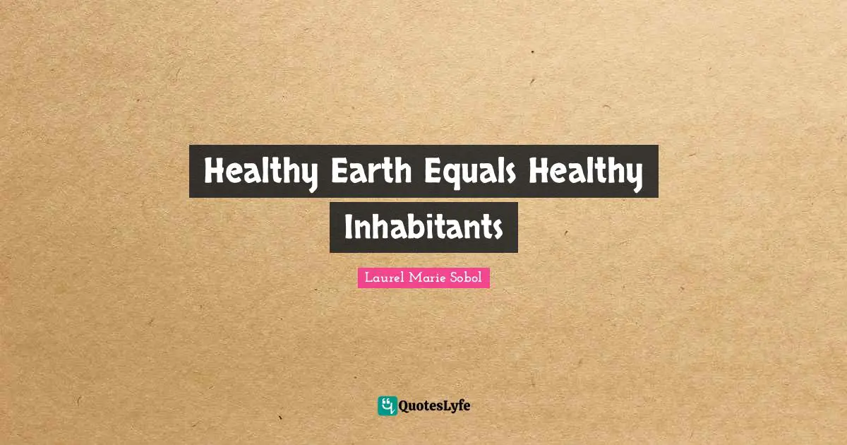 Healthy Earth Equals Healthy Inhabitants