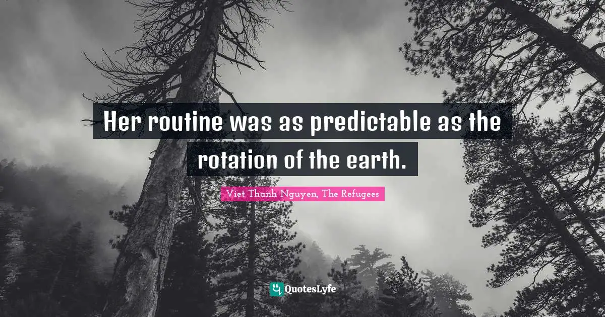 Her routine was as predictable as the rotation of the earth.
