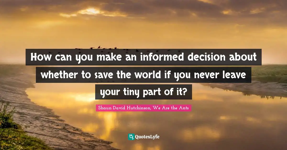 How can you make an informed decision about whether to save the world if you never leave your tiny part of it?