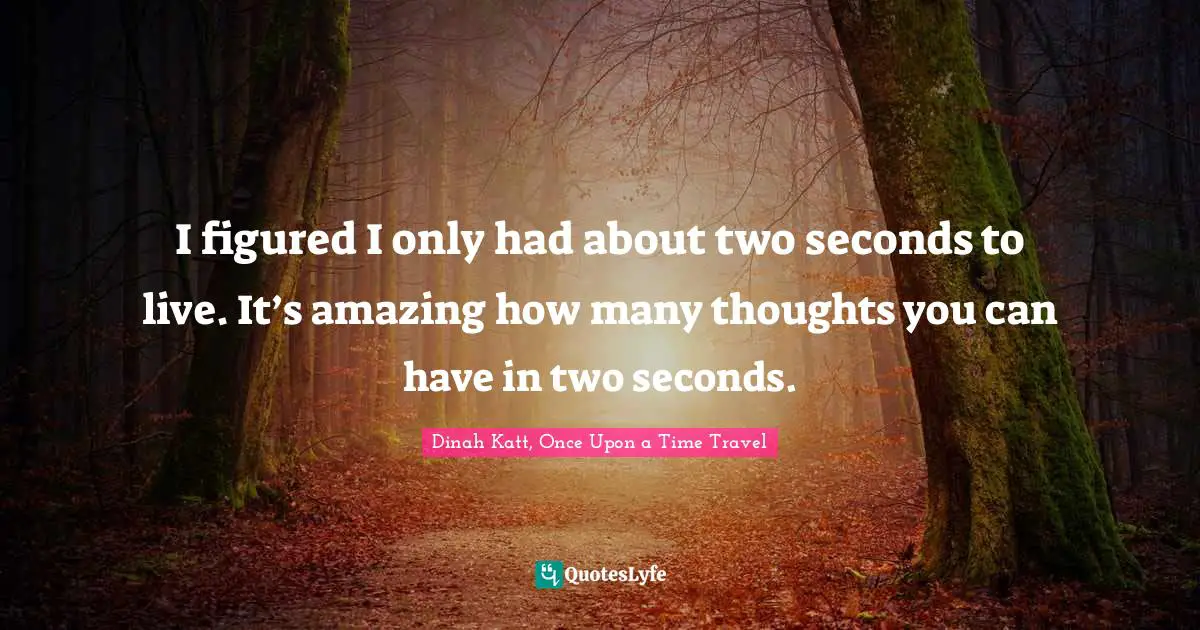 I figured I only had about two seconds to live. It’s amazing how many thoughts you can have in two seconds.