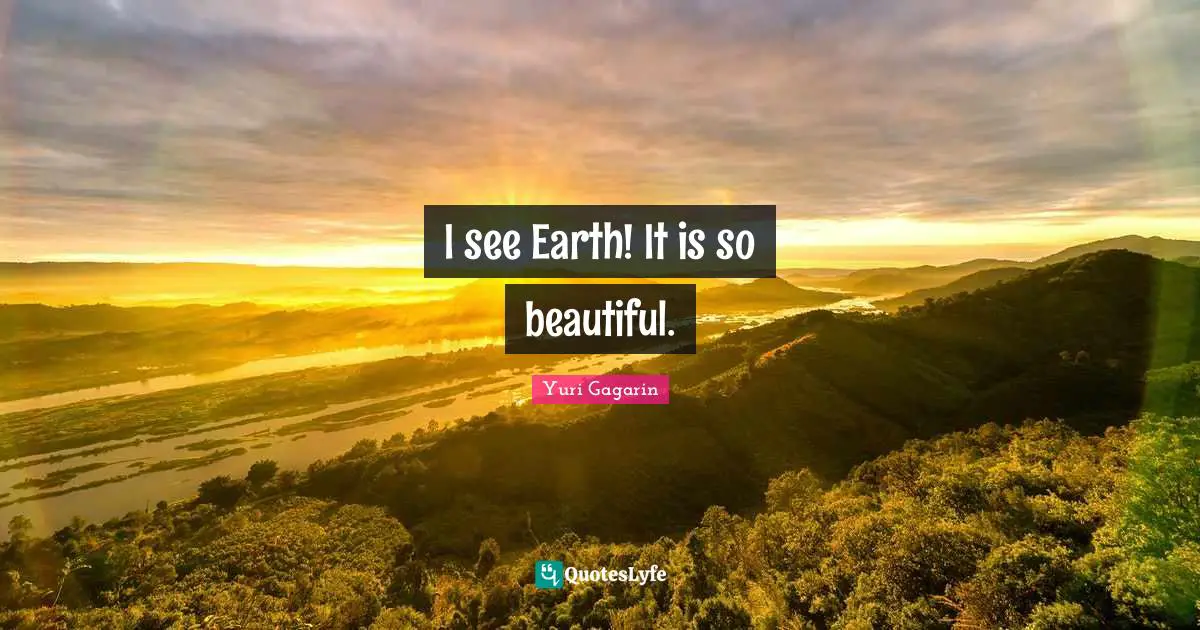 Yuri Gagarin Quotes: "I see Earth! It is so beautiful."