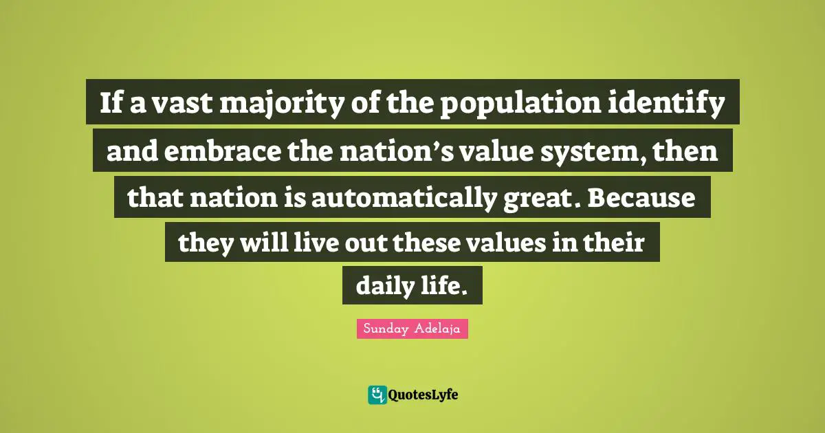 If a vast majority of the population identify and embrace the nation’s value system, then that nation is automatically great. Because they will live out these values in their daily life.