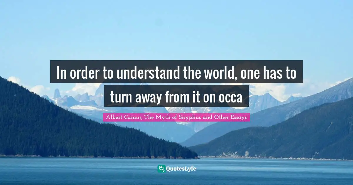 In order to understand the world, one has to turn away from it on occa