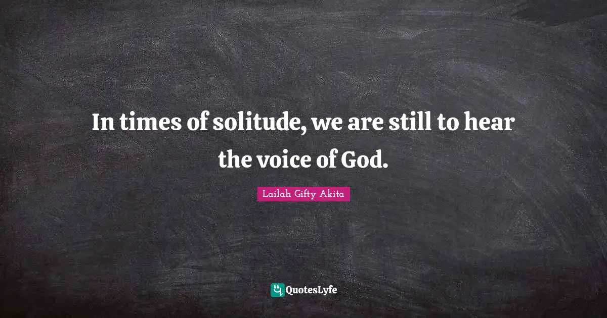 In times of solitude, we are still to hear the voice of God.