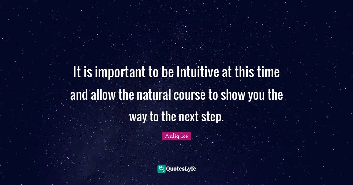 Patience And Love Quotes: "It is important to be Intuitive at this time and allow the natural course to show you the way to the next step."