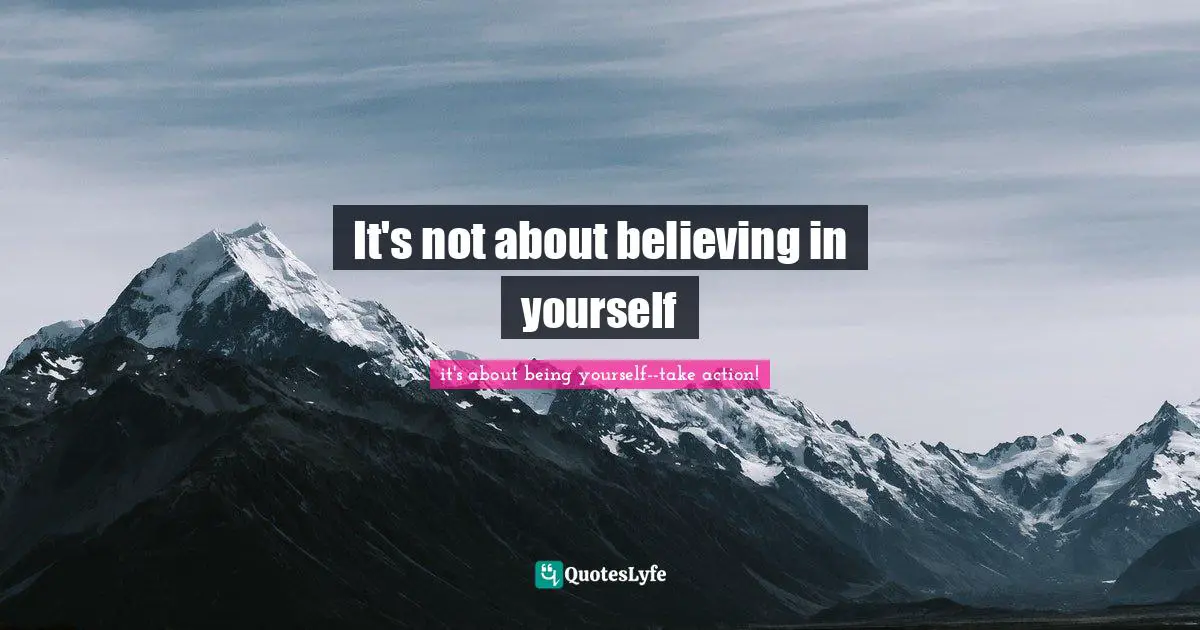 It's not about believing in yourself