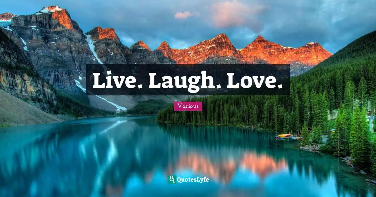 Various Quotes: "Live. Laugh. Love."