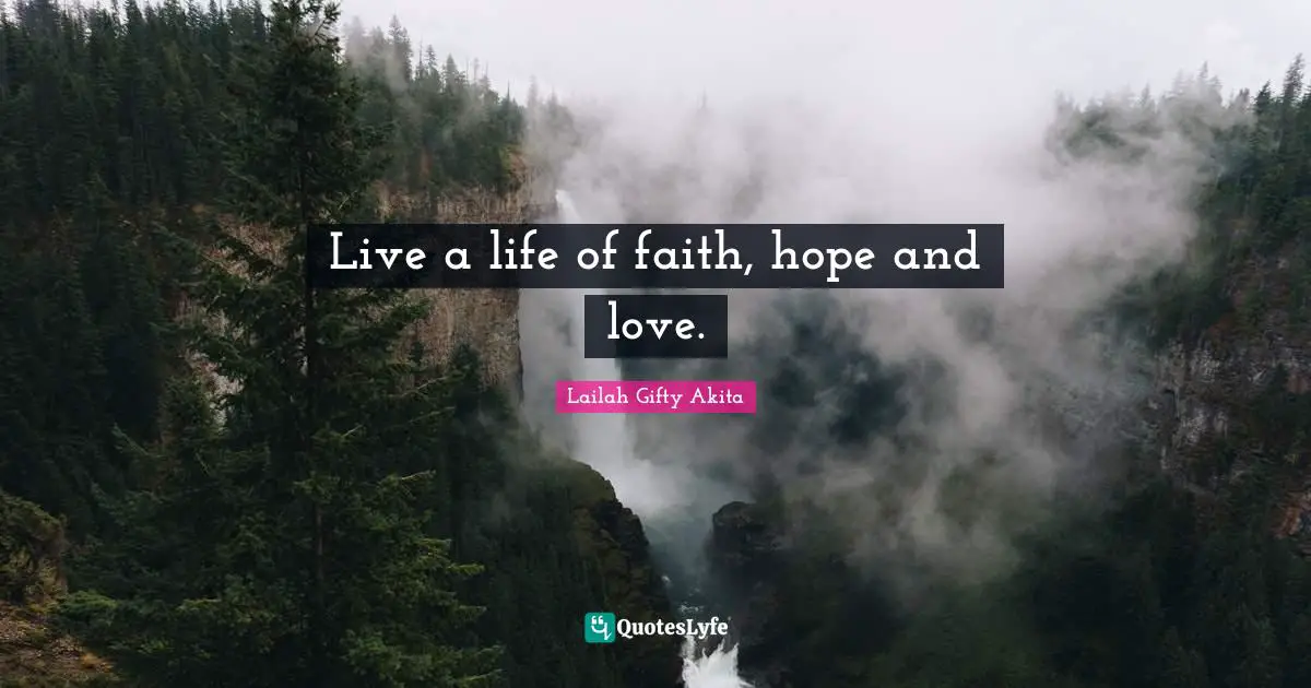 Lailah Gifty Akita Quotes: Live a life of faith, hope and love.