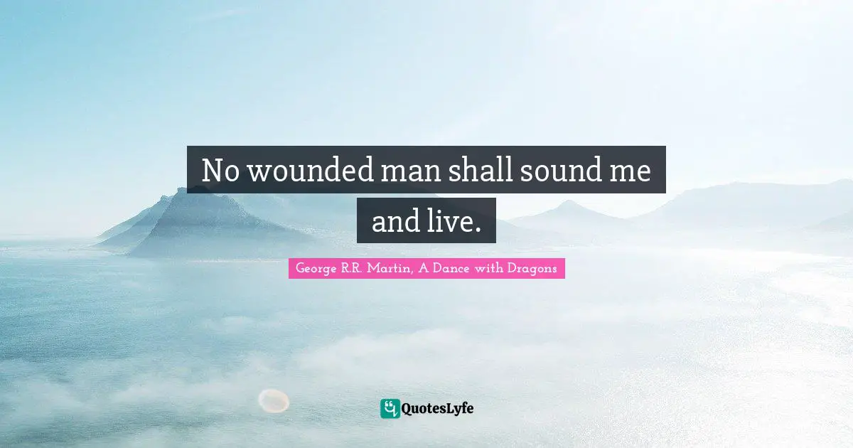 George R.R. Martin, A Dance With Dragons Quotes: "No wounded man shall sound me and live."