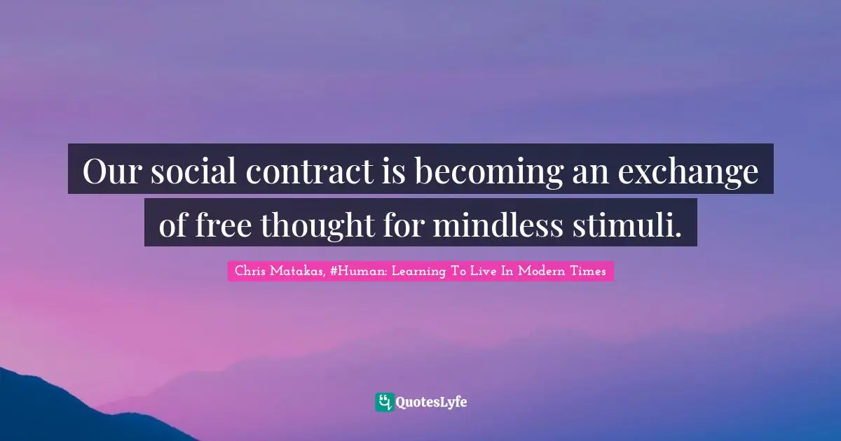 Our social contract is becoming an exchange of free thought for mindless stimuli.