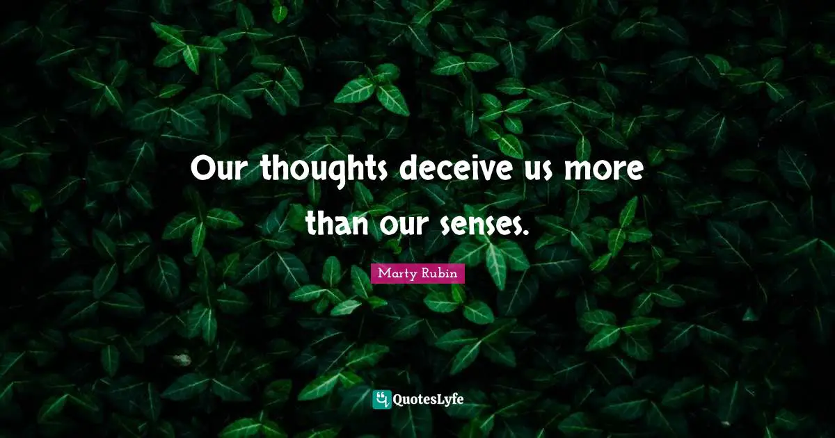 Our thoughts deceive us more than our senses.