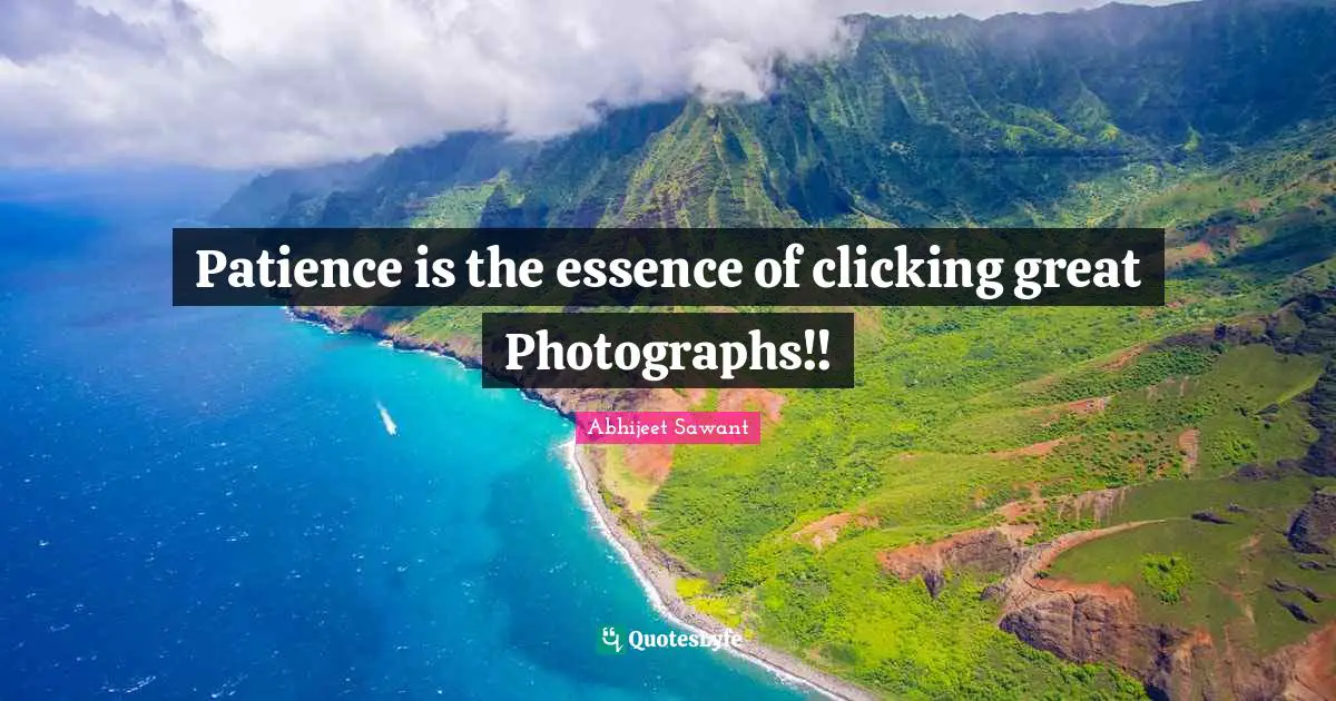 Masterpiece Quotes: "Patience is the essence of clicking great Photographs!!"