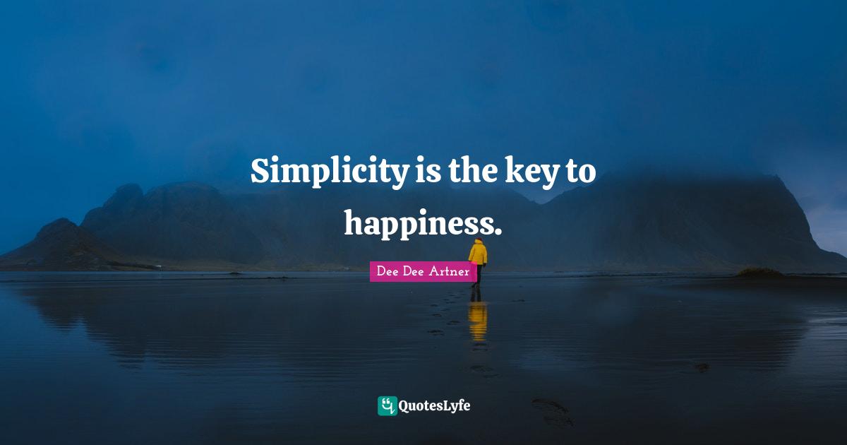 Dee Dee Artner Quotes: "Simplicity is the key to happiness."