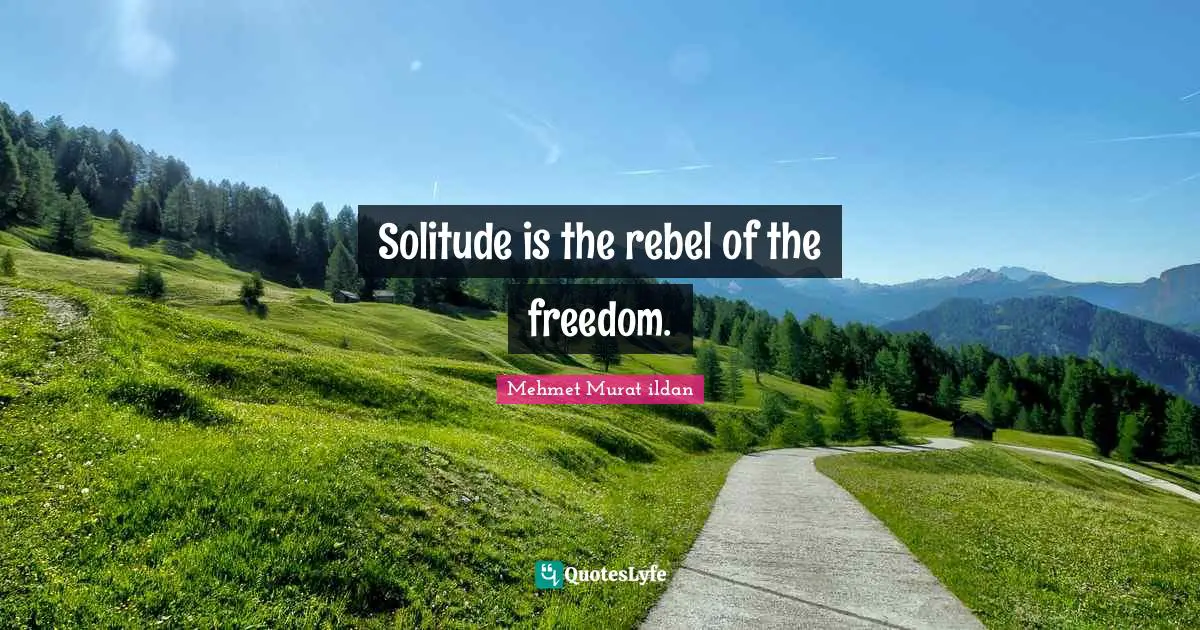 Solitude is the rebel of the freedom.