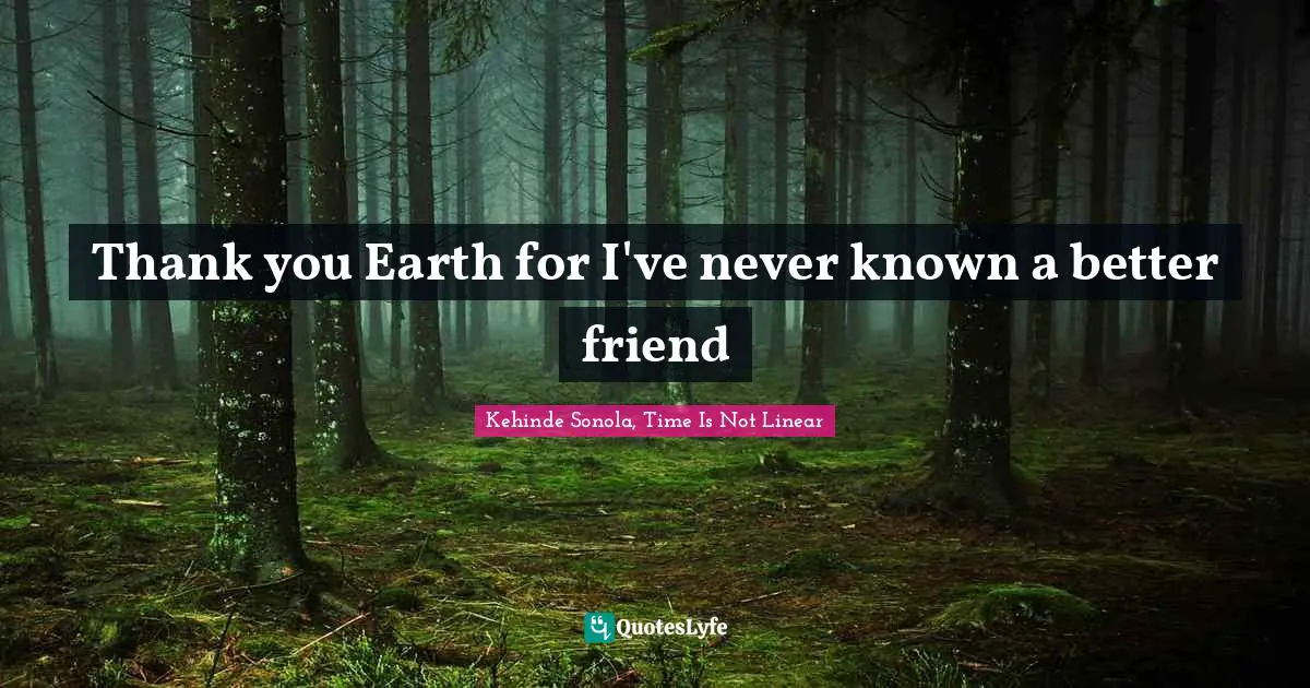 Thank you Earth for I've never known a better friend