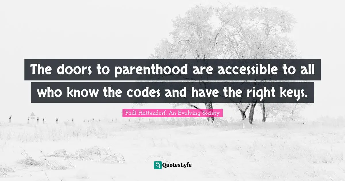 Encouragement And Attitude Quotes: "The doors to parenthood are accessible to all who know the codes and have the right keys."