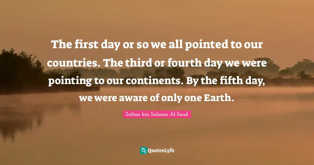 The first day or so we all pointed to our countries. The third or fourth day we were pointing to our continents. By the fifth day, we were aware of only one Earth.