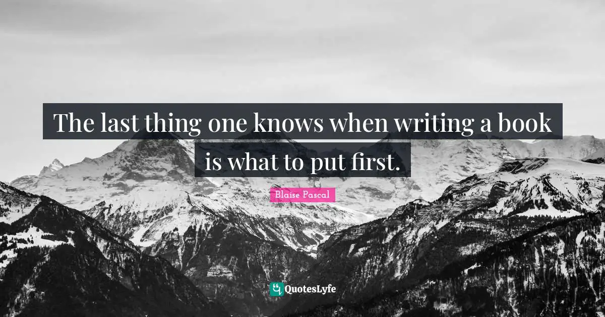 The last thing one knows when writing a book is what to put first.
