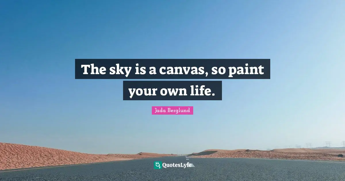 The sky is a canvas, so paint your own life.